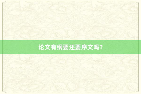 论文有纲要还要序文吗?